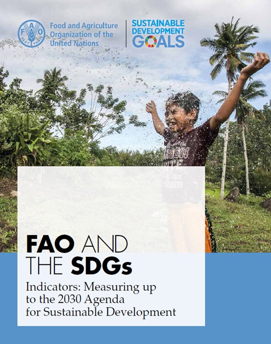FAO AND THE SDGs INDICATORS - MEASURING UP TO THE 2030 AGENDA FOR SUSTAINABLE DEVELOPMENT